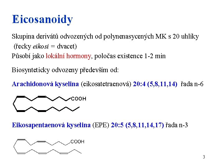 Eicosanoidy Skupina derivátů odvozených od polynenasycených MK s 20 uhlíky (řecky eikosi = dvacet)