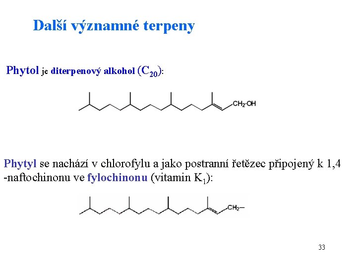 Další významné terpeny Phytol je diterpenový alkohol (C 20): Phytyl se nachází v chlorofylu