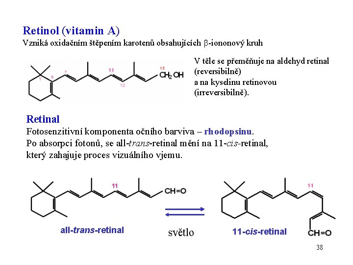 Retinol (vitamin A) Vzniká oxidačním štěpením karotenů obsahujících -iononový kruh V těle se přeměňuje