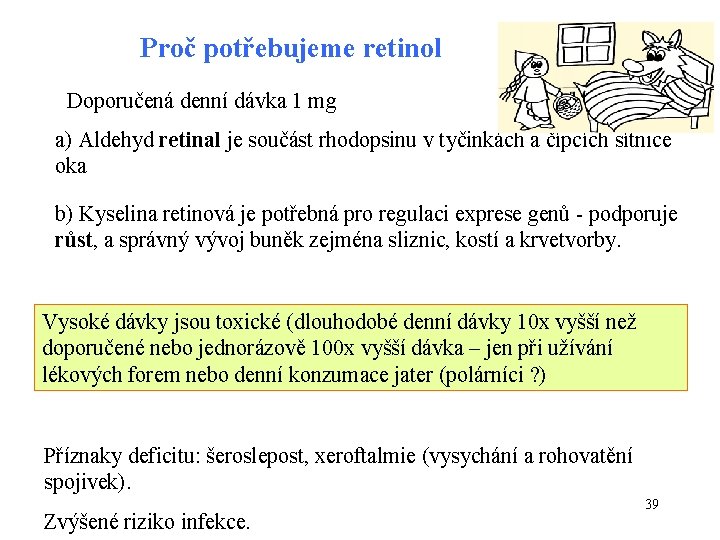 Proč potřebujeme retinol Doporučená denní dávka 1 mg a) Aldehyd retinal je součást rhodopsinu