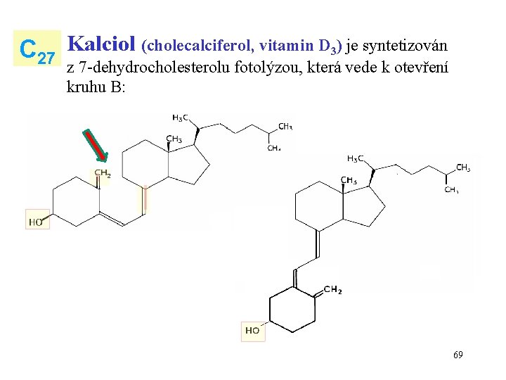 C 27 Kalciol (cholecalciferol, vitamin D 3) je syntetizován z 7 -dehydrocholesterolu fotolýzou, která