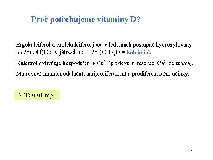 Proč potřebujeme vitaminy D? Ergokalciferol a cholekalciferol jsou v ledvinách postupně hydroxylovány na 25(OH)D