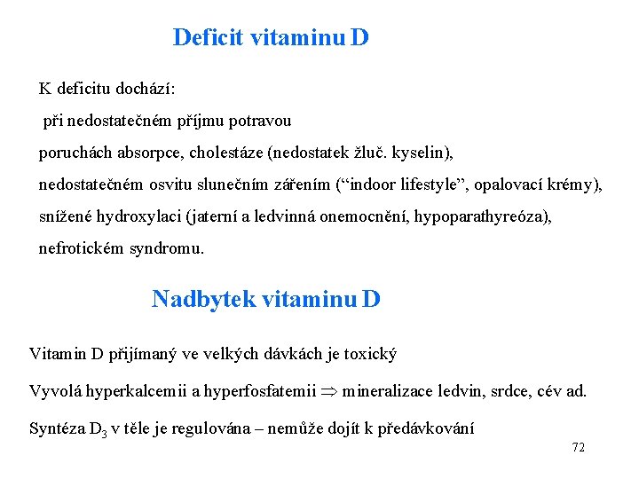 Deficit vitaminu D K deficitu dochází: při nedostatečném příjmu potravou poruchách absorpce, cholestáze (nedostatek