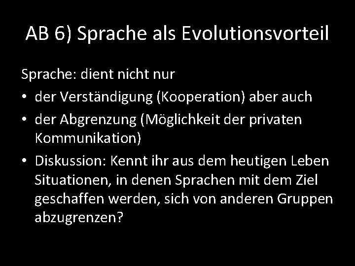 AB 6) Sprache als Evolutionsvorteil Sprache: dient nicht nur • der Verständigung (Kooperation) aber