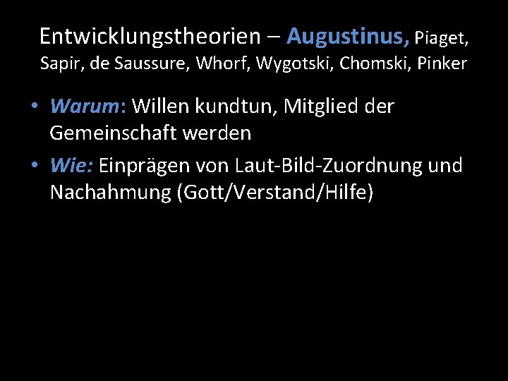 Entwicklungstheorien – Augustinus, Piaget, Sapir, de Saussure, Whorf, Wygotski, Chomski, Pinker • Warum: Willen