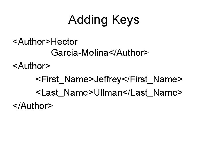 Adding Keys <Author>Hector Garcia-Molina</Author> <Author> <First_Name>Jeffrey</First_Name> <Last_Name>Ullman</Last_Name> </Author> 