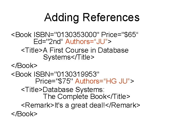 Adding References <Book ISBN="0130353000" Price="$65“ Ed="2 nd“ Authors=“JU”> <Title>A First Course in Database Systems</Title>