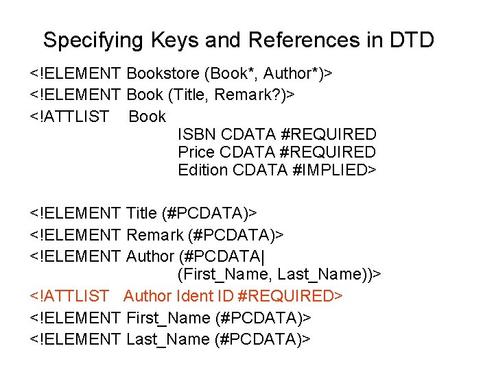 Specifying Keys and References in DTD <!ELEMENT Bookstore (Book*, Author*)> <!ELEMENT Book (Title, Remark?
