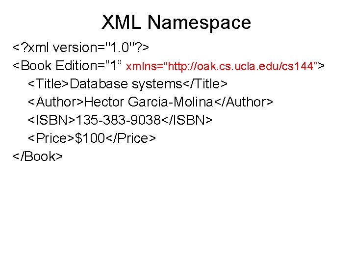XML Namespace <? xml version="1. 0"? > <Book Edition=” 1” xmlns=“http: //oak. cs. ucla.