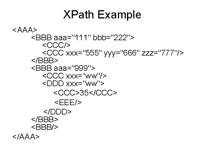 XPath Example <AAA> <BBB aaa="111" bbb="222"> <CCC/> <CCC xxx="555" yyy="666" zzz="777"/> </BBB> <BBB aaa="999">