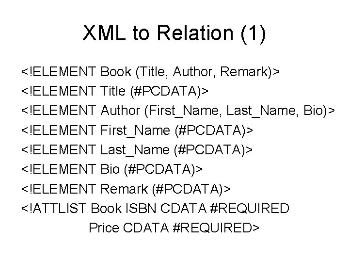 XML to Relation (1) <!ELEMENT Book (Title, Author, Remark)> <!ELEMENT Title (#PCDATA)> <!ELEMENT Author
