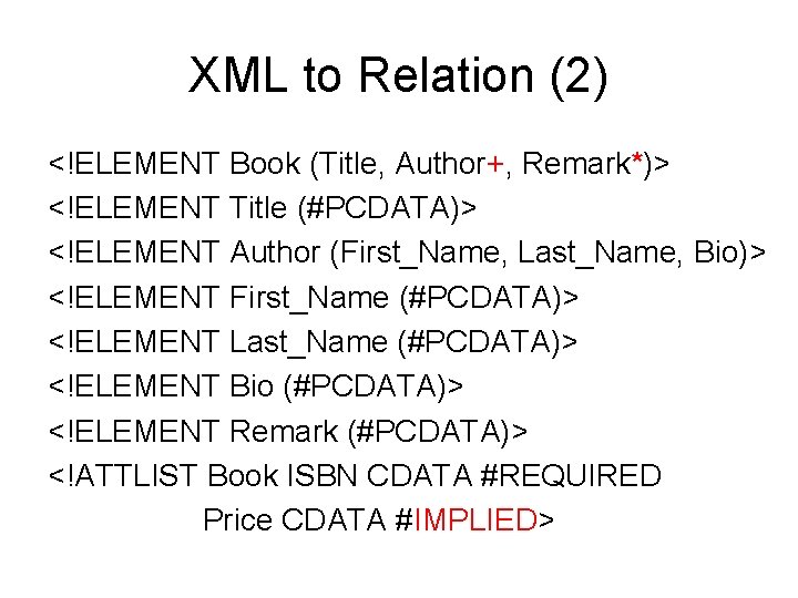 XML to Relation (2) <!ELEMENT Book (Title, Author+, Remark*)> <!ELEMENT Title (#PCDATA)> <!ELEMENT Author
