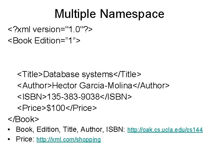 Multiple Namespace <? xml version="1. 0"? > <Book Edition=” 1”> <Title>Database systems</Title> <Author>Hector Garcia-Molina</Author>