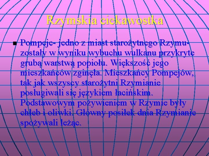 Rzymskia ciekawostka n Pompeje- jedno z miast starożytnego Rzymuzostały w wyniku wybuchu wulkanu przykryte