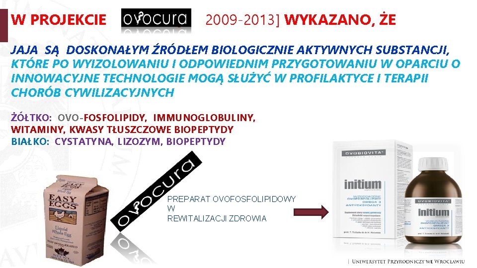 W PROJEKCIE [ 2009 -2013] WYKAZANO, ŻE JAJA SĄ DOSKONAŁYM ŹRÓDŁEM BIOLOGICZNIE AKTYWNYCH SUBSTANCJI,