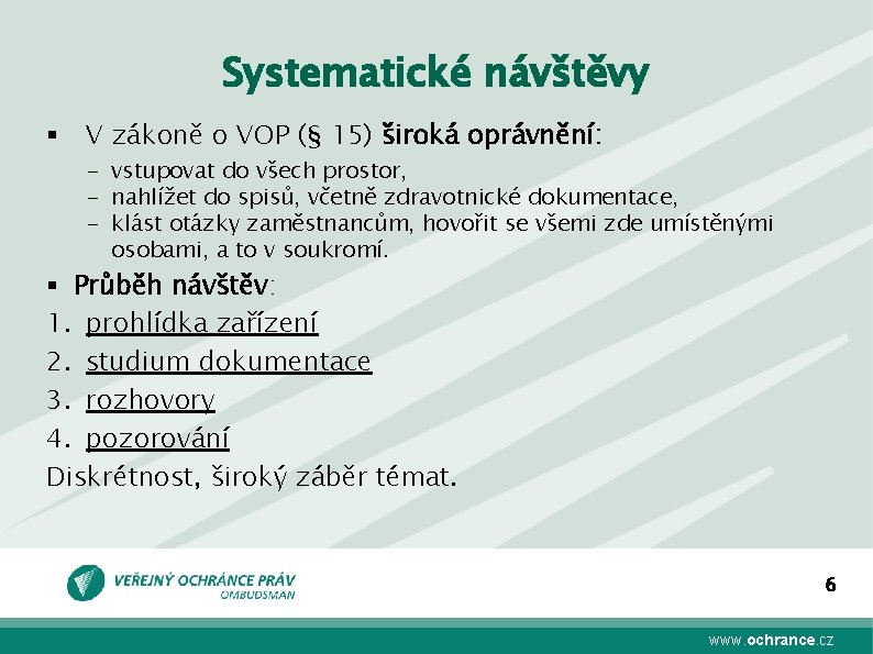 Systematické návštěvy § V zákoně o VOP (§ 15) široká oprávnění: - vstupovat do