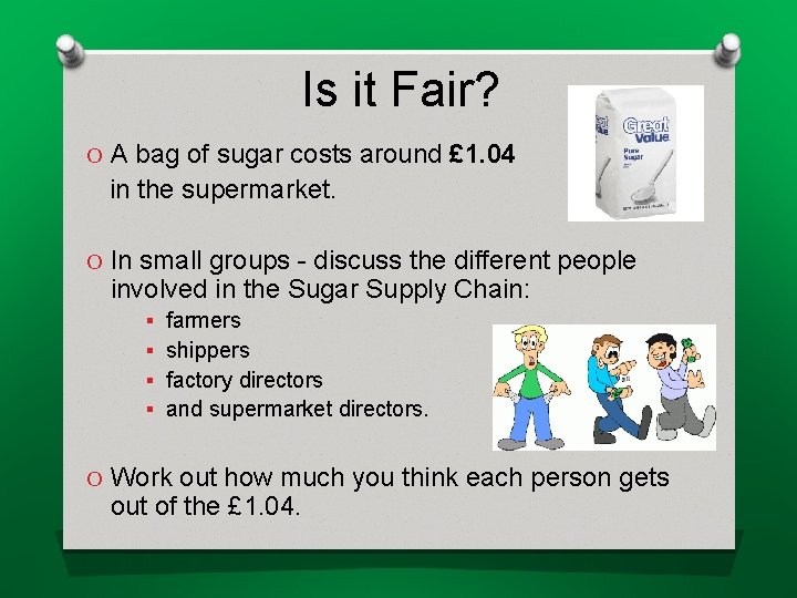 Is it Fair? O A bag of sugar costs around £ 1. 04 in