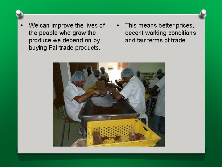• We can improve the lives of the people who grow the produce • We can improve the lives of the people who grow the produce