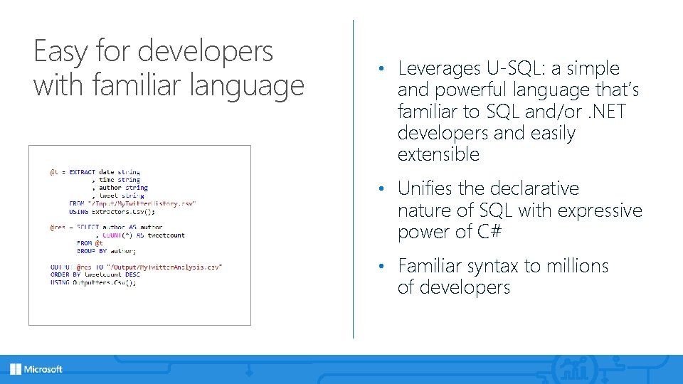 Easy for developers with familiar language • Leverages U-SQL: a simple and powerful language