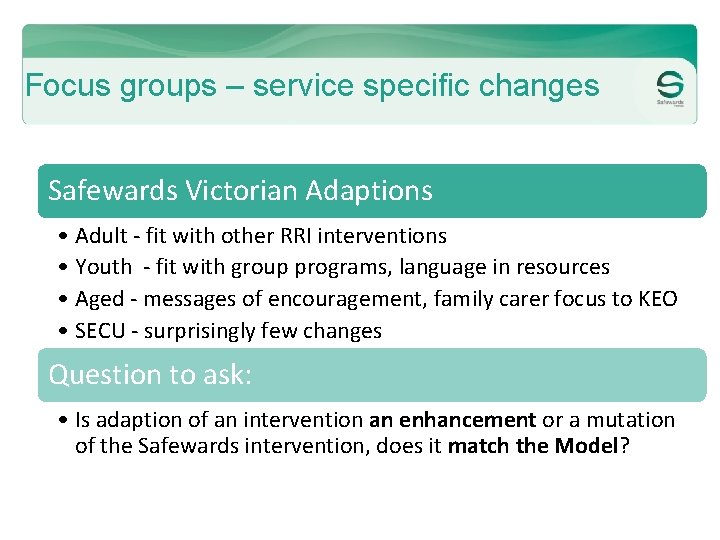 Focus groups – service specific changes Safewards Victorian Adaptions • Adult - fit with