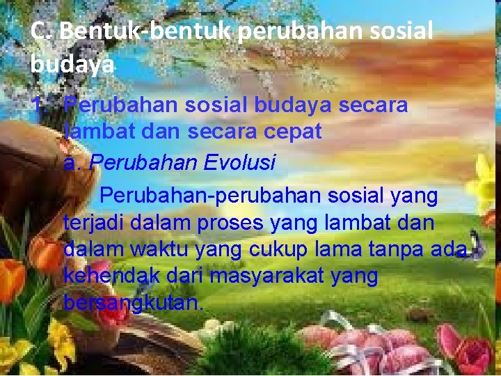 C. Bentuk-bentuk perubahan sosial budaya 1. Perubahan sosial budaya secara lambat dan secara cepat