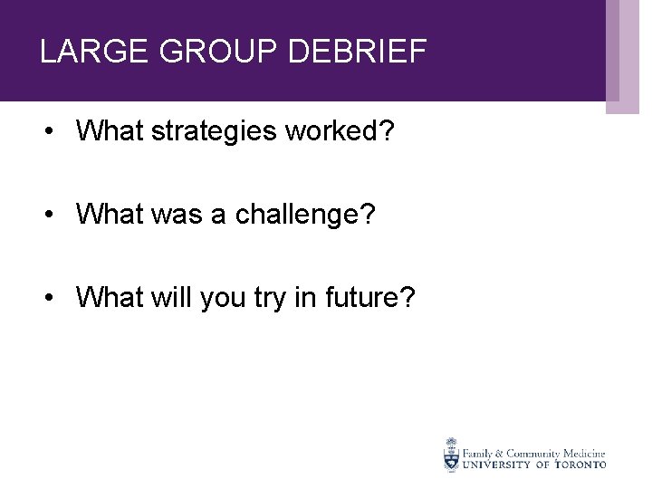 LARGE GROUP DEBRIEF • What strategies worked? • What was a challenge? • What