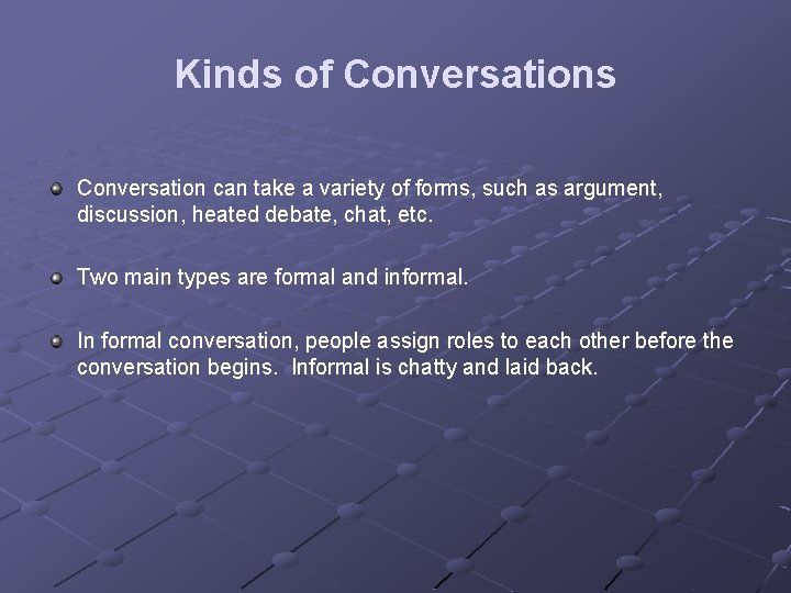 Kinds of Conversations Conversation can take a variety of forms, such as argument, discussion,