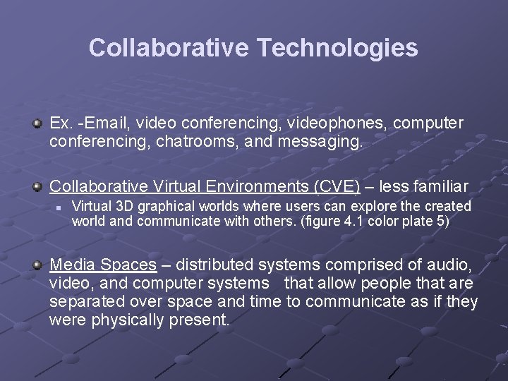 Collaborative Technologies Ex. -Email, video conferencing, videophones, computer conferencing, chatrooms, and messaging. Collaborative Virtual
