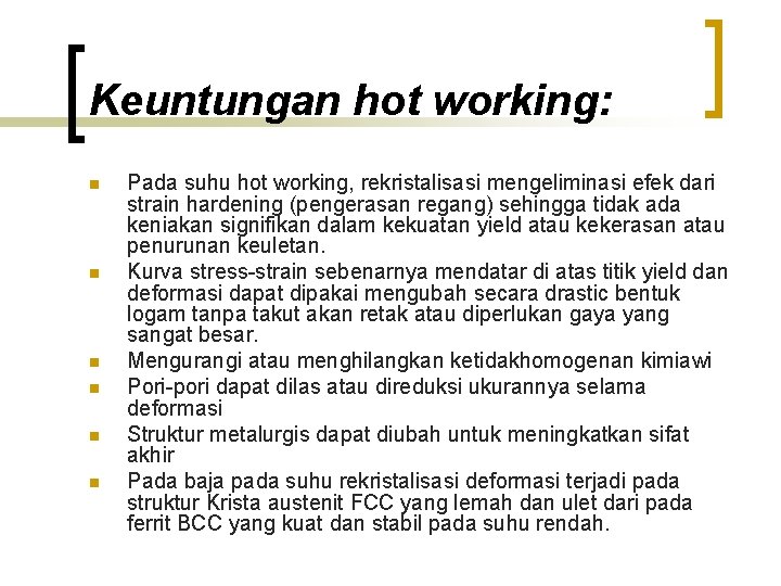 Keuntungan hot working: n n n Pada suhu hot working, rekristalisasi mengeliminasi efek dari