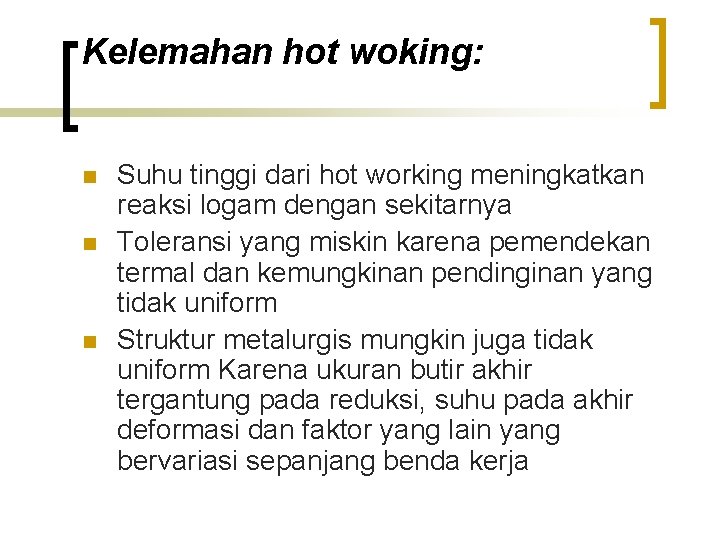 Kelemahan hot woking: n n n Suhu tinggi dari hot working meningkatkan reaksi logam