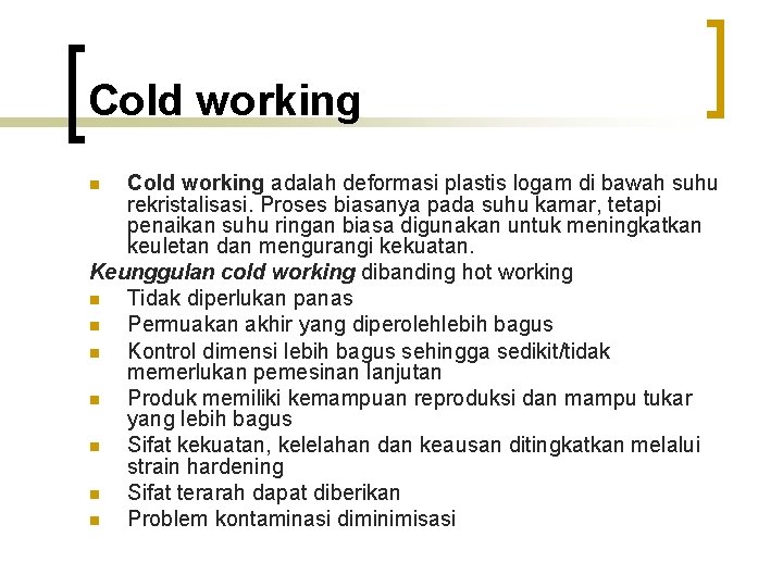 Cold working adalah deformasi plastis logam di bawah suhu rekristalisasi. Proses biasanya pada suhu
