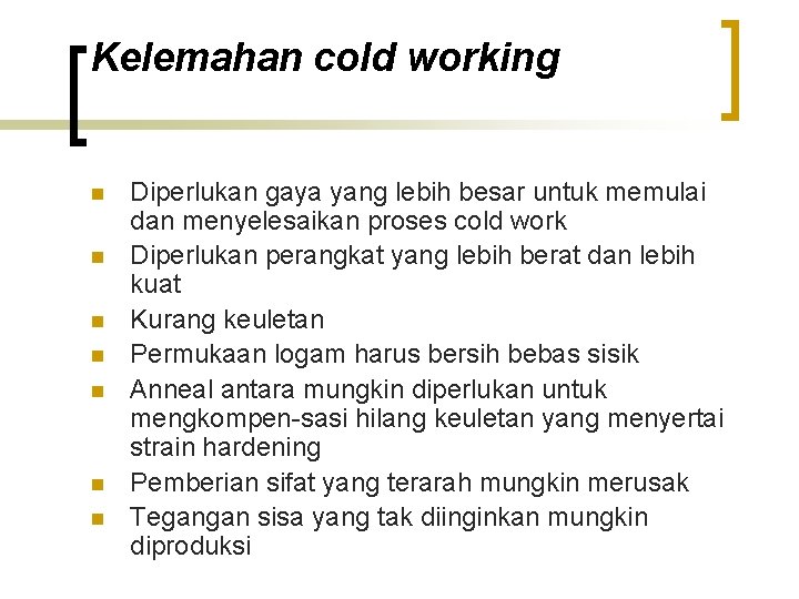 Kelemahan cold working n n n n Diperlukan gaya yang lebih besar untuk memulai