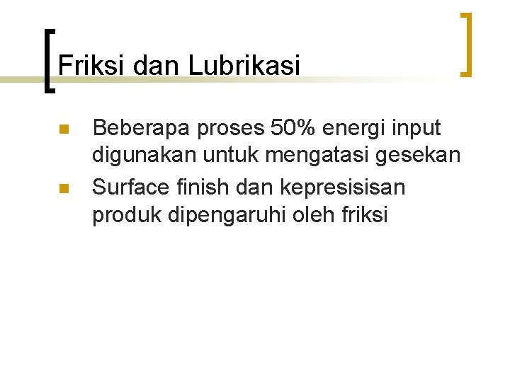 Friksi dan Lubrikasi n n Beberapa proses 50% energi input digunakan untuk mengatasi gesekan