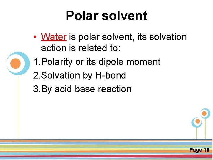 Polar solvent • Water is polar solvent, its solvation action is related to: 1.