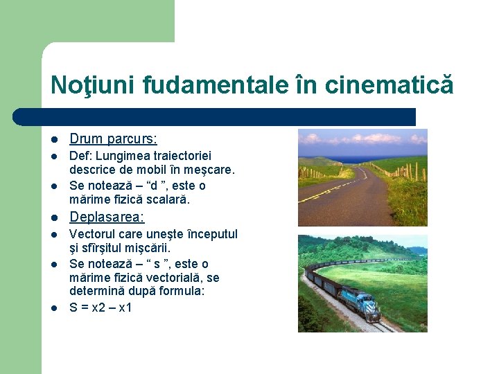 Noţiuni fudamentale în cinematică l Drum parcurs: l Def: Lungimea traiectoriei descrice de mobil