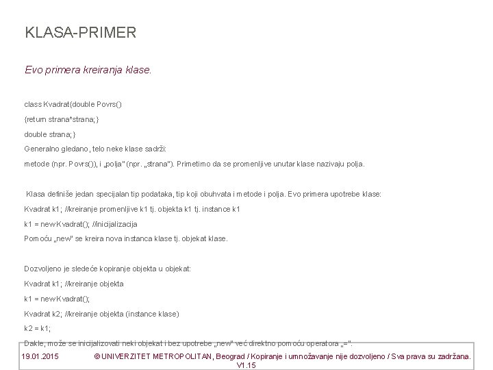 KLASA-PRIMER Evo primera kreiranja klase. class Kvadrat{double Povrs() {return strana*strana; } double strana; }