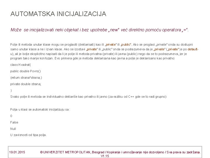 AUTOMATSKA INICIJALIZACIJA Može se inicijalizovati neki objekat i bez upotrebe „new“ već direktno pomoću