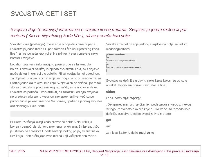 SVOJSTVA GET I SET Svojstvo daje (postavlja) informacije o objektu kome pripada. Svojstvo je