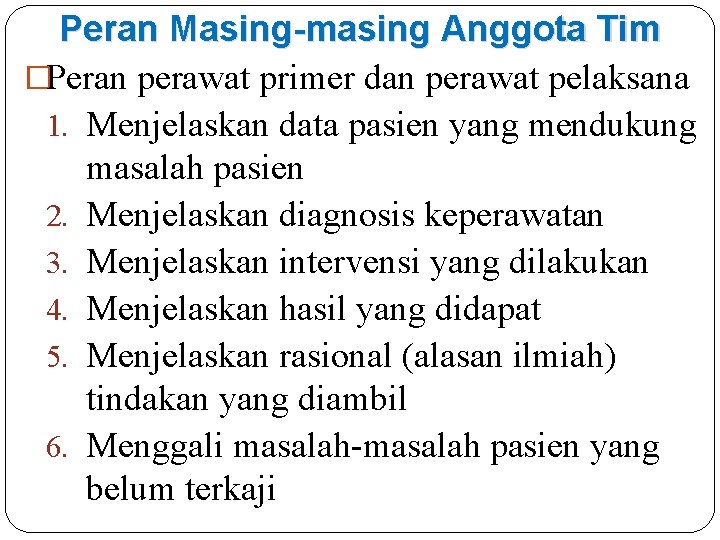 Peran Masing-masing Anggota Tim �Peran perawat primer dan perawat pelaksana 1. Menjelaskan data pasien