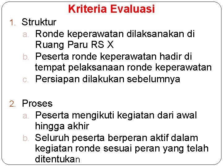 Kriteria Evaluasi 1. Struktur a. Ronde keperawatan dilaksanakan di Ruang Paru RS X b.