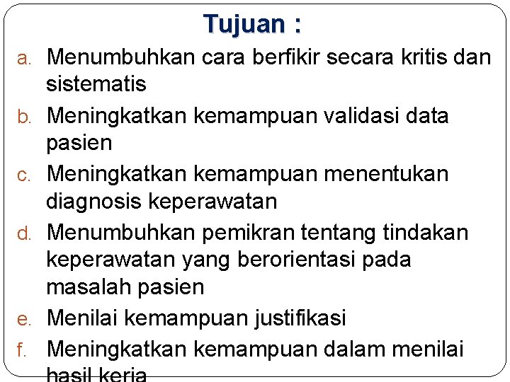 Tujuan : a. Menumbuhkan cara berfikir secara kritis dan b. c. d. e. f.