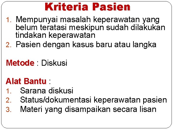 Kriteria Pasien 1. Mempunyai masalah keperawatan yang belum teratasi meskipun sudah dilakukan tindakan keperawatan