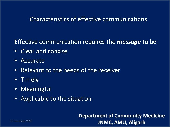 Characteristics of effective communications Effective communication requires the message to be: • Clear and