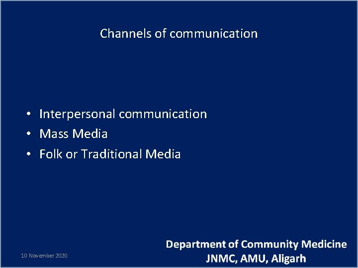 Channels of communication • Interpersonal communication • Mass Media • Folk or Traditional Media