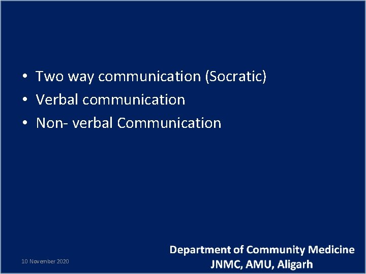  • Two way communication (Socratic) • Verbal communication • Non- verbal Communication 10