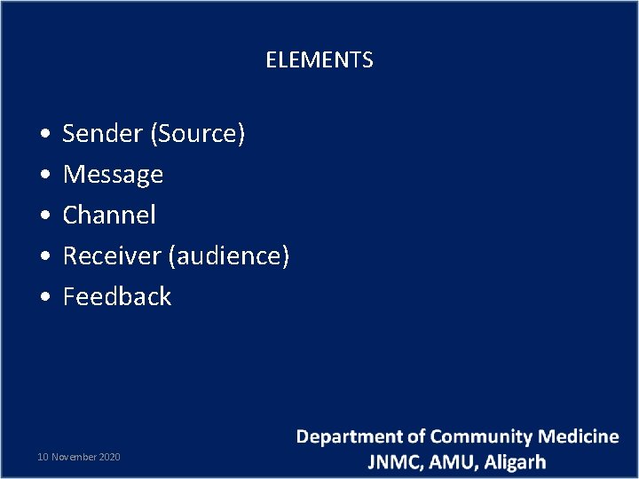 ELEMENTS • • • Sender (Source) Message Channel Receiver (audience) Feedback 10 November 2020