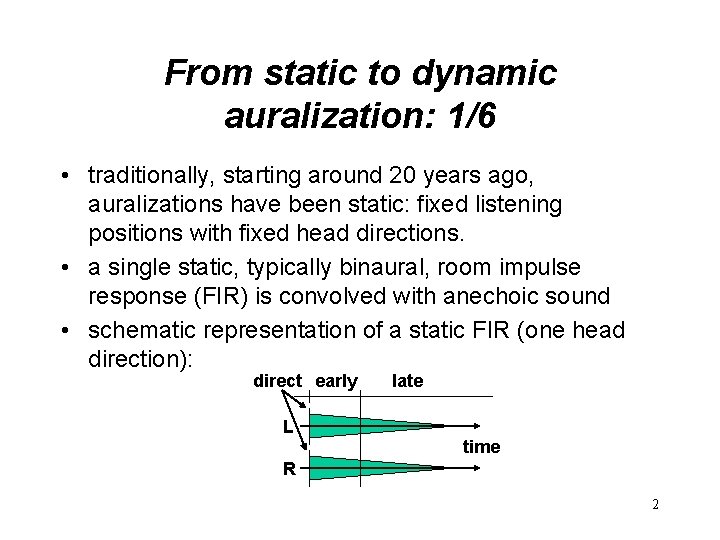 From static to dynamic auralization: 1/6 • traditionally, starting around 20 years ago, auralizations