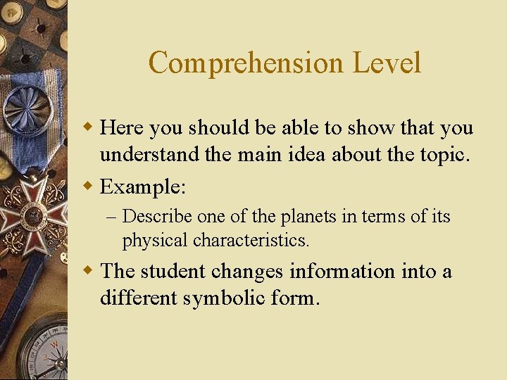 Comprehension Level w Here you should be able to show that you understand the