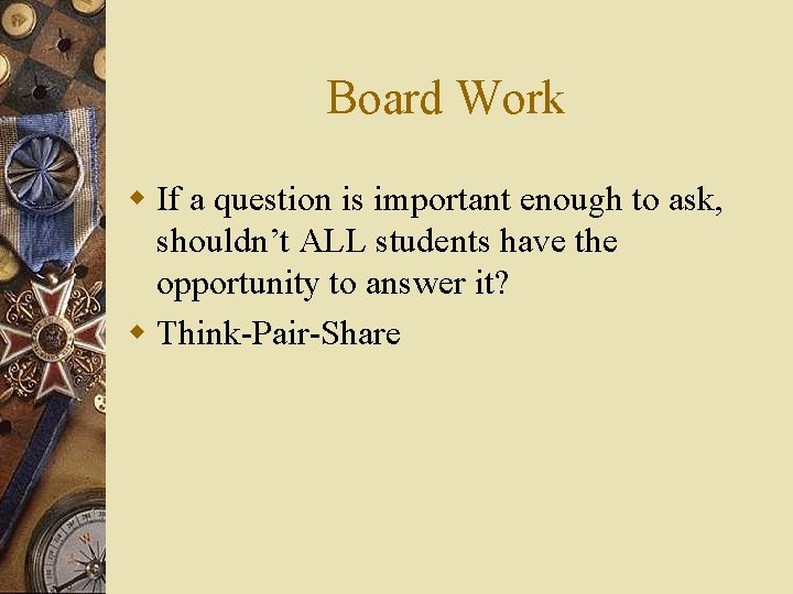 Board Work w If a question is important enough to ask, shouldn’t ALL students