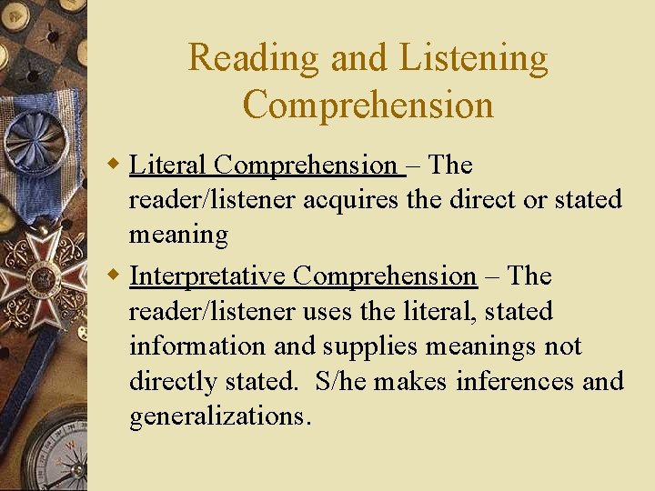 Reading and Listening Comprehension w Literal Comprehension – The reader/listener acquires the direct or